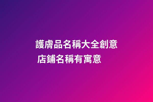 護膚品名稱大全創意 店鋪名稱有寓意-第1張-店鋪起名-玄機派